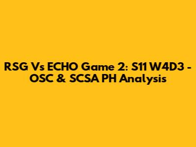 RSG Vs ECHO Game 2: S11 W4D3 - OSC & SCSA PH Analysis
