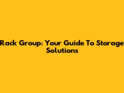 Rack Group: Your Guide To Storage Solutions