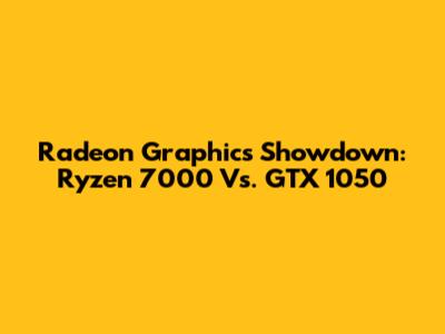Radeon Graphics Showdown: Ryzen 7000 Vs. GTX 1050