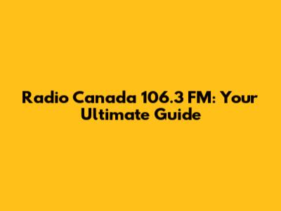Radio Canada 106.3 FM: Your Ultimate Guide