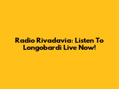 Radio Rivadavia: Listen To Longobardi Live Now!