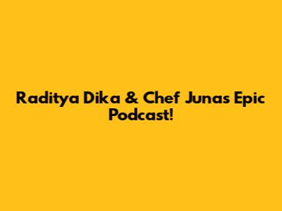Raditya Dika & Chef Juna's Epic Podcast!