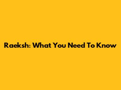 Raeksh: What You Need To Know