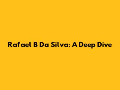Rafael B Da Silva: A Deep Dive