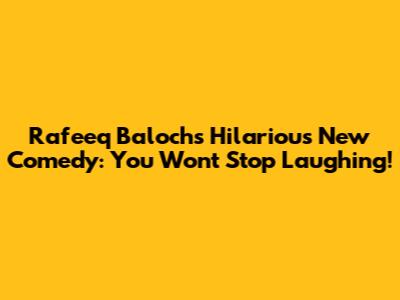 Rafeeq Baloch's Hilarious New Comedy: You Won't Stop Laughing!