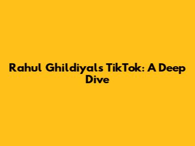 Rahul Ghildiyal's TikTok: A Deep Dive