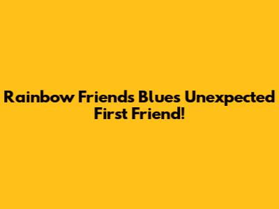 Rainbow Friends Blue's Unexpected First Friend!