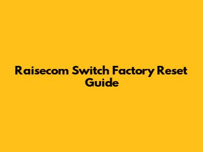 Raisecom Switch Factory Reset Guide
