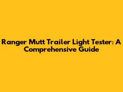 Ranger Mutt Trailer Light Tester: A Comprehensive Guide