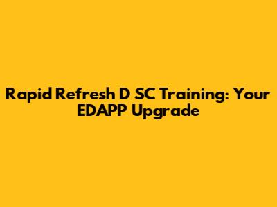 Rapid Refresh D SC Training: Your EDAPP Upgrade