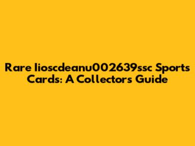 Rare Iioscdeanu002639ssc Sports Cards: A Collector's Guide