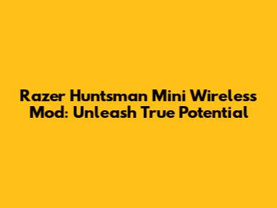 Razer Huntsman Mini Wireless Mod: Unleash True Potential