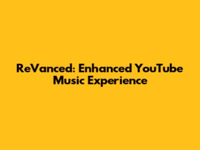 ReVanced: Enhanced YouTube Music Experience