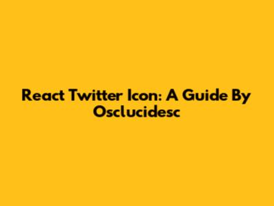 React Twitter Icon: A Guide By Osclucidesc