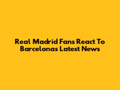Real Madrid Fans React To Barcelona's Latest News
