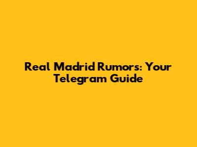 Real Madrid Rumors: Your Telegram Guide