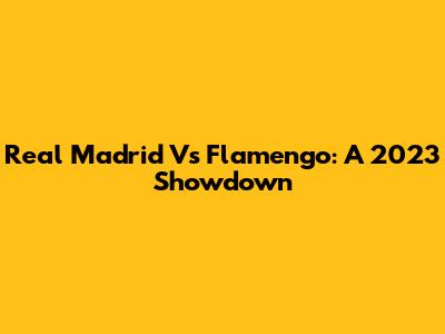 Real Madrid Vs Flamengo: A 2023 Showdown