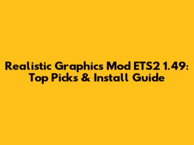 Realistic Graphics Mod ETS2 1.49: Top Picks & Install Guide