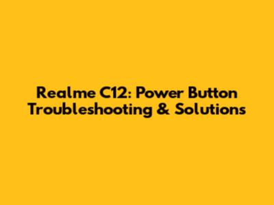 Realme C12: Power Button Troubleshooting & Solutions