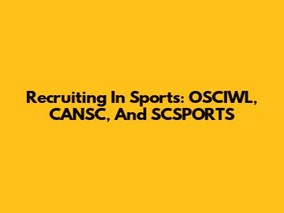 Recruiting In Sports: OSCIWL, CANSC, And SCSPORTS