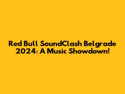 Red Bull SoundClash Belgrade 2024: A Music Showdown!
