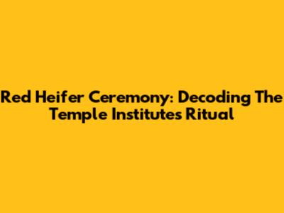 Red Heifer Ceremony: Decoding The Temple Institute's Ritual