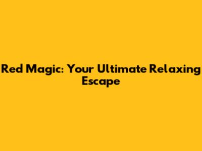 Red Magic: Your Ultimate Relaxing Escape