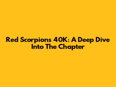 Red Scorpions 40K: A Deep Dive Into The Chapter