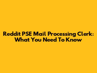 Reddit PSE Mail Processing Clerk: What You Need To Know