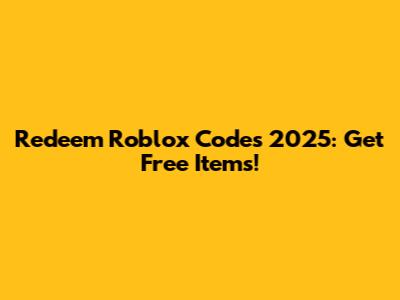 Redeem Roblox Codes 2025: Get Free Items!
