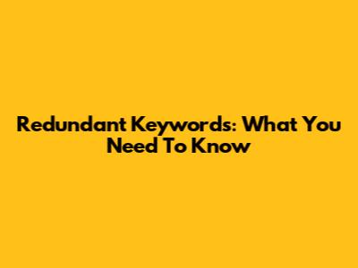 Redundant Keywords: What You Need To Know