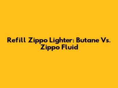 Refill Zippo Lighter: Butane Vs. Zippo Fluid