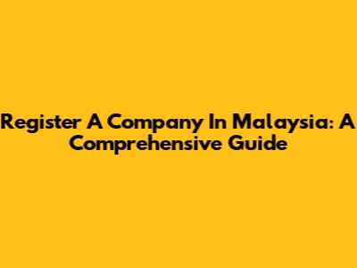 Register A Company In Malaysia: A Comprehensive Guide