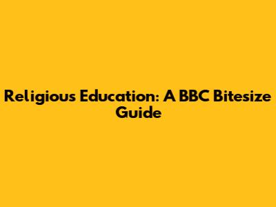 Religious Education: A BBC Bitesize Guide