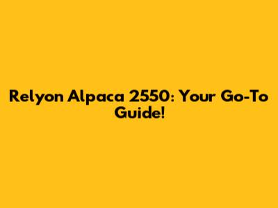 Relyon Alpaca 2550: Your Go-To Guide!