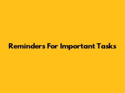 Reminders For Important Tasks