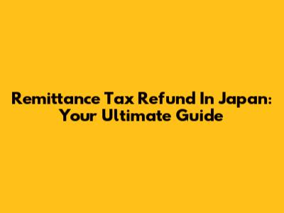 Remittance Tax Refund In Japan: Your Ultimate Guide