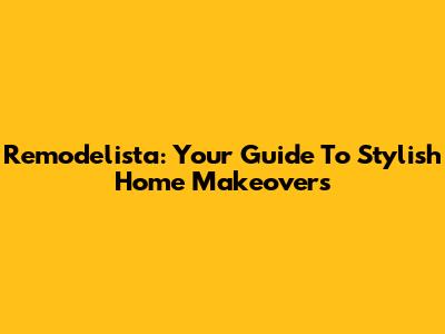 Remodelista: Your Guide To Stylish Home Makeovers