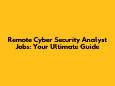 Remote Cyber Security Analyst Jobs: Your Ultimate Guide
