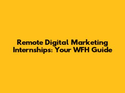 Remote Digital Marketing Internships: Your WFH Guide