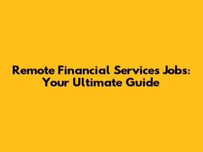 Remote Financial Services Jobs: Your Ultimate Guide