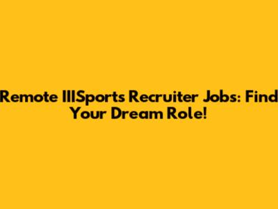 Remote IIISports Recruiter Jobs: Find Your Dream Role!
