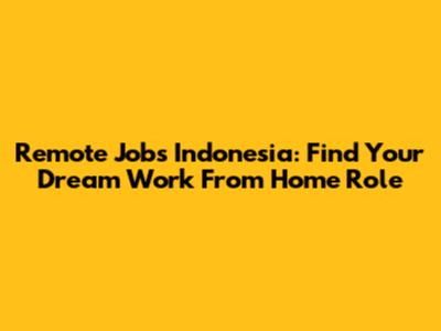Remote Jobs Indonesia: Find Your Dream Work From Home Role