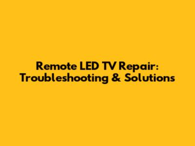 Remote LED TV Repair: Troubleshooting & Solutions