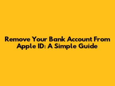 Remove Your Bank Account From Apple ID: A Simple Guide