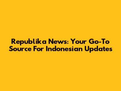 Republika News: Your Go-To Source For Indonesian Updates