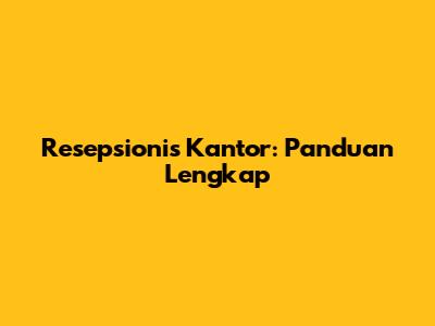 Resepsionis Kantor: Panduan Lengkap