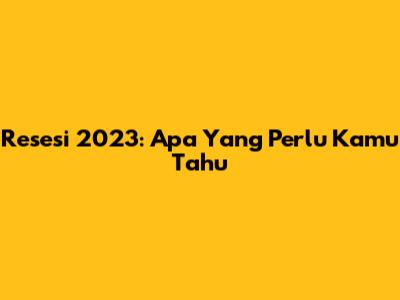 Resesi 2023: Apa Yang Perlu Kamu Tahu