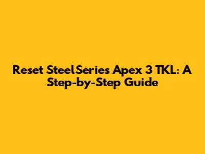 Reset SteelSeries Apex 3 TKL: A Step-by-Step Guide
