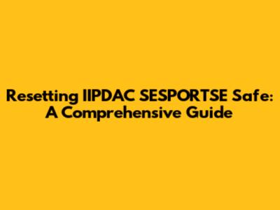 Resetting IIPDAC SESPORTSE Safe: A Comprehensive Guide